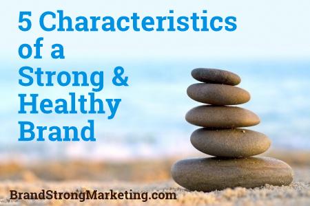 5 Characteristics of a Strong and Healthy Brand2